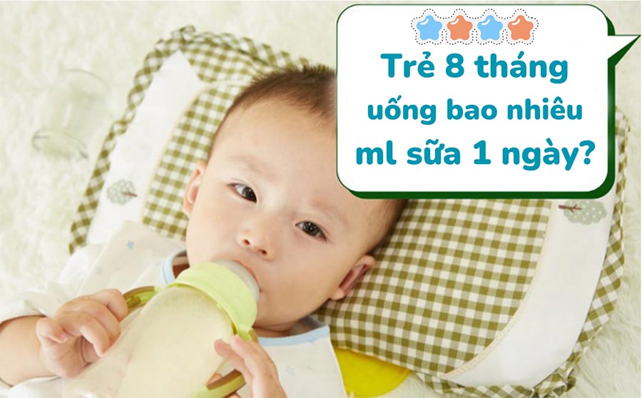 trẻ 8 tháng uống bao nhiêu ml 1 ngày