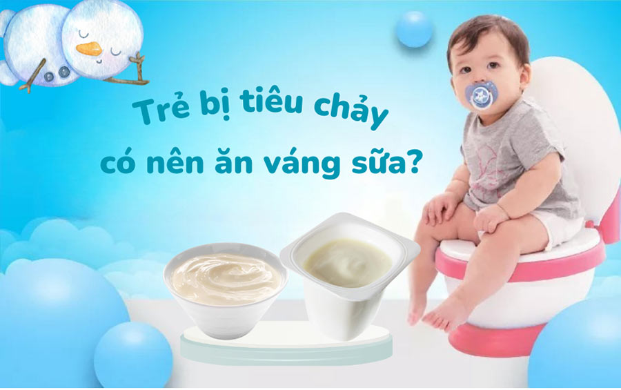 trẻ bị tiêu chảy ăn váng sữa được không